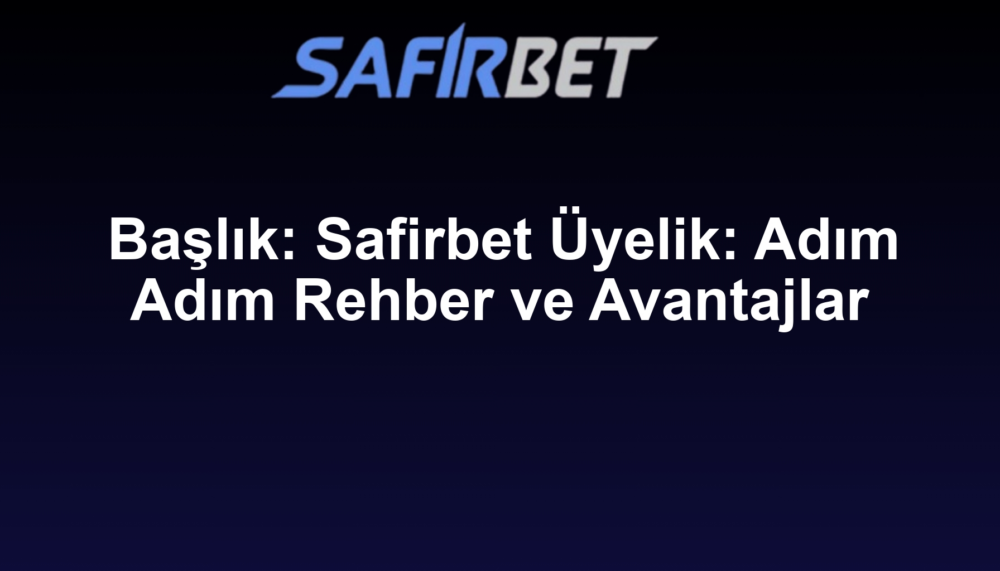 Başlık: Safirbet Üyelik: Adım Adım Rehber ve Avantajlar