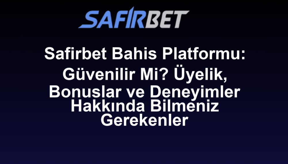 Safirbet Bahis Platformu: Güvenilir Mi? Üyelik, Bonuslar ve Deneyimler Hakkında Bilmeniz Gerekenler