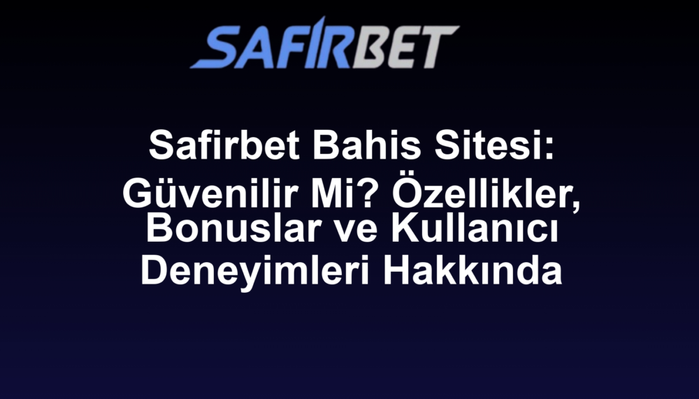 Safirbet Bahis Sitesi: Güvenilir Mi? Özellikler, Bonuslar ve Kullanıcı Deneyimleri Hakkında