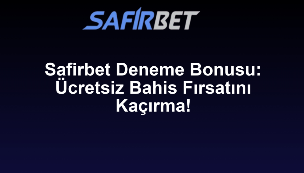 Safirbet Deneme Bonusu: Ücretsiz Bahis Fırsatını Kaçırma!