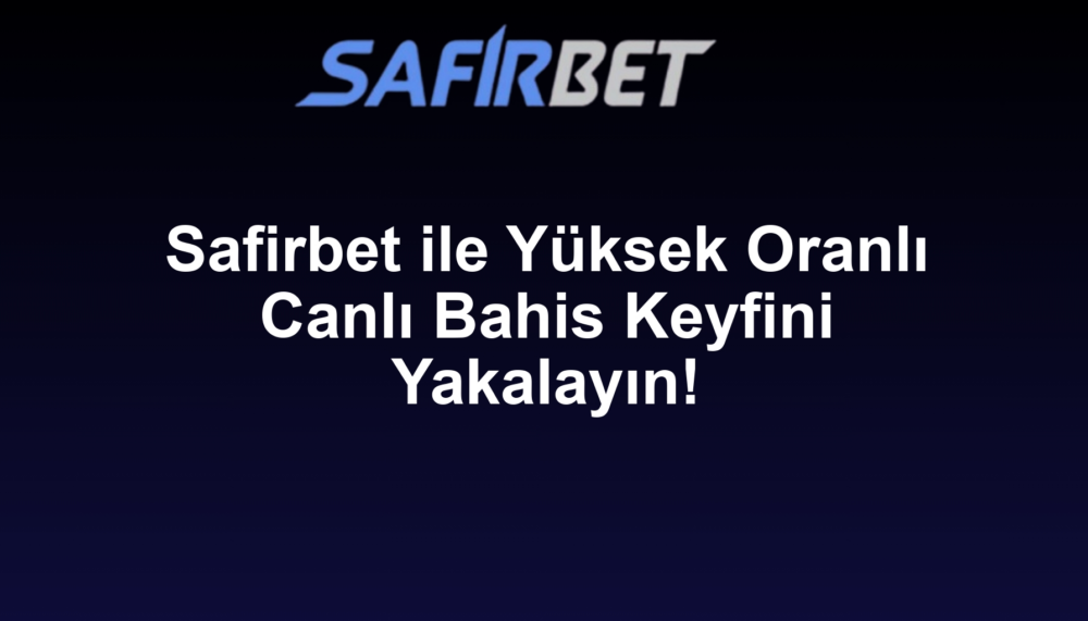 Safirbet ile Yüksek Oranlı Canlı Bahis Keyfini Yakalayın!