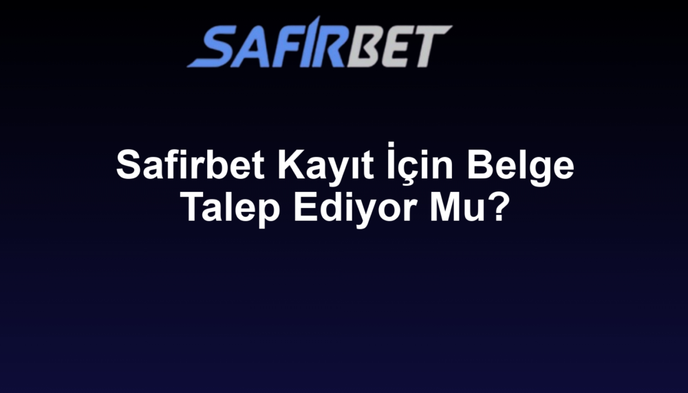 Safirbet Kayıt İçin Belge Talep Ediyor Mu?