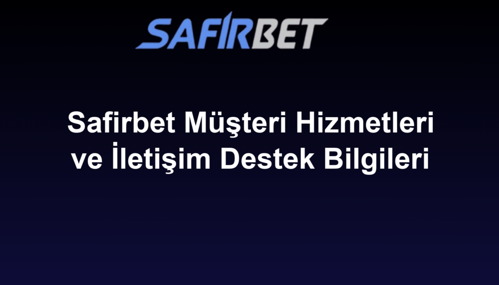 Safirbet Müşteri Hizmetleri ve İletişim Destek Bilgileri