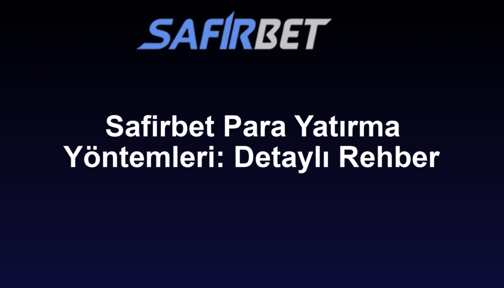 Safirbet Para Yatırma Yöntemleri: Detaylı Rehber