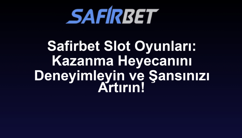 Safirbet Slot Oyunları: Kazanma Heyecanını Deneyimleyin ve Şansınızı Artırın!