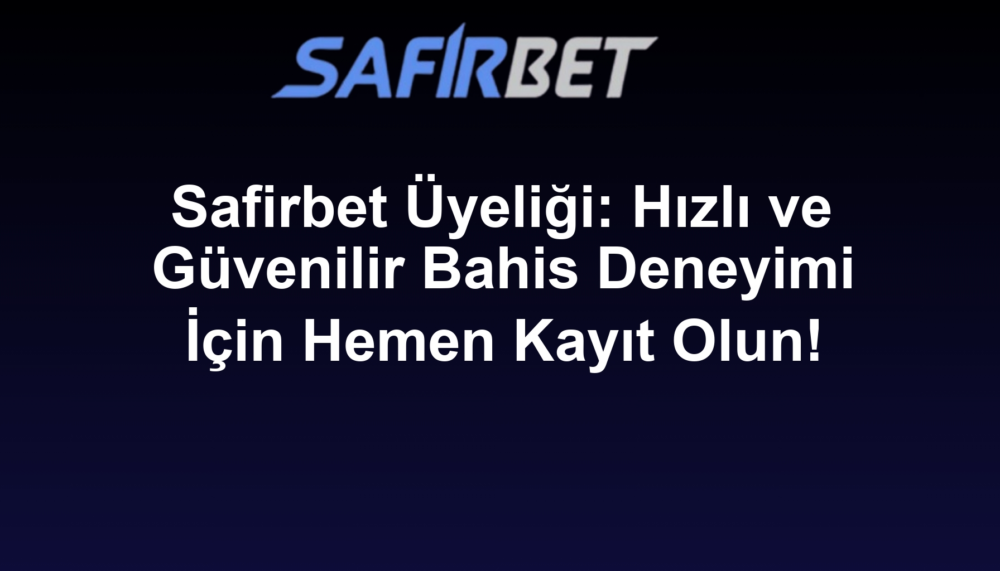 Safirbet Üyeliği: Hızlı ve Güvenilir Bahis Deneyimi İçin Hemen Kayıt Olun!