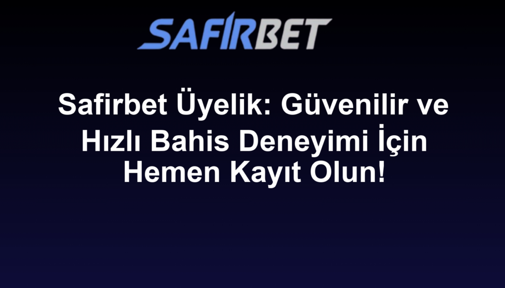 Safirbet Üyelik: Güvenilir ve Hızlı Bahis Deneyimi İçin Hemen Kayıt Olun!