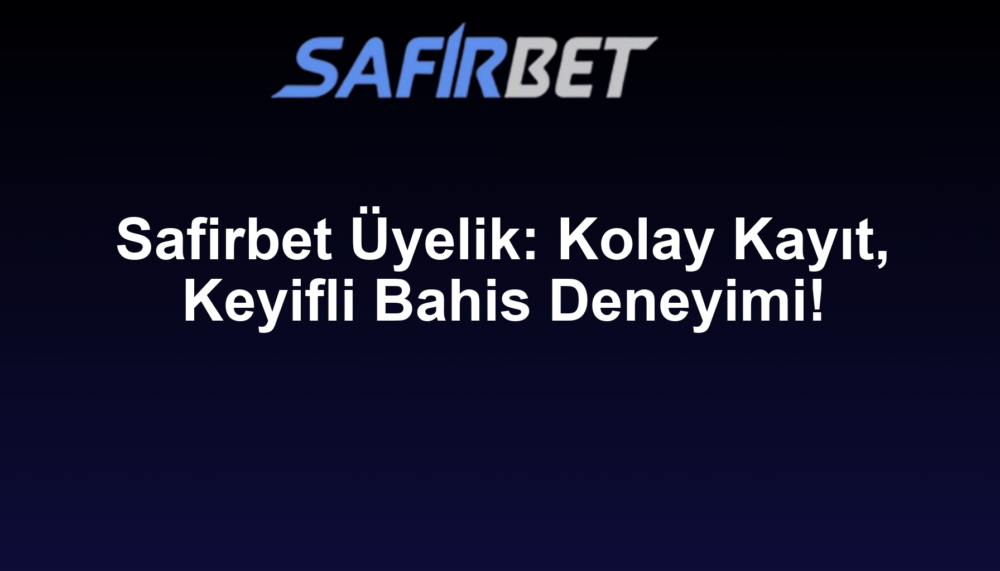 Safirbet Üyelik: Kolay Kayıt, Keyifli Bahis Deneyimi!