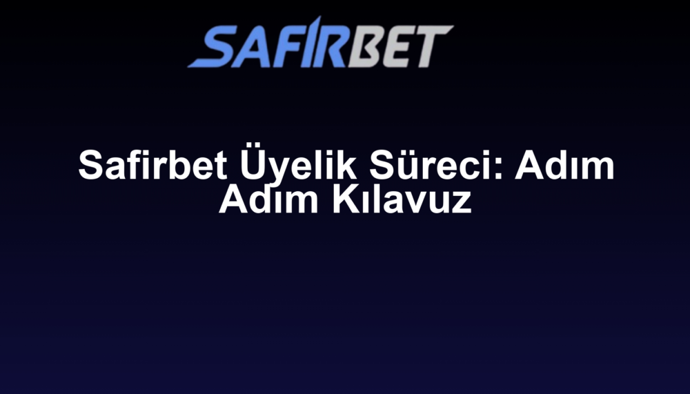 Safirbet Üyelik Süreci: Adım Adım Kılavuz