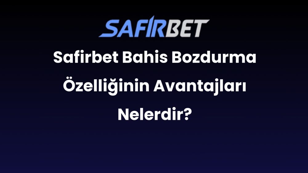 safirbet bahis bozdurma ozelliginin avantajlari nelerdir 513