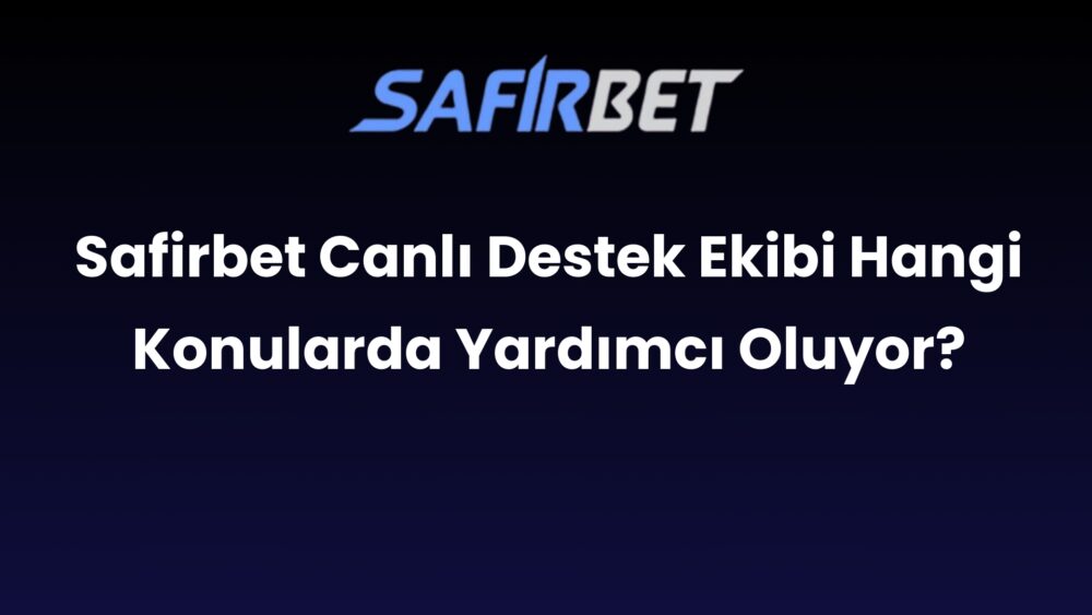 safirbet canli destek ekibi hangi konularda yardimci oluyor 478