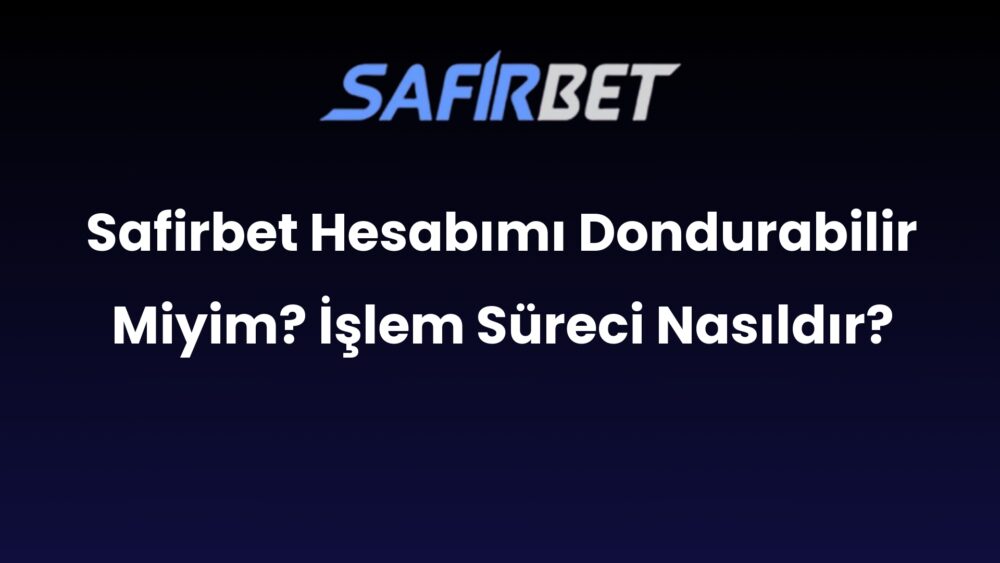 safirbet hesabimi dondurabilir miyim islem sureci nasildir 465