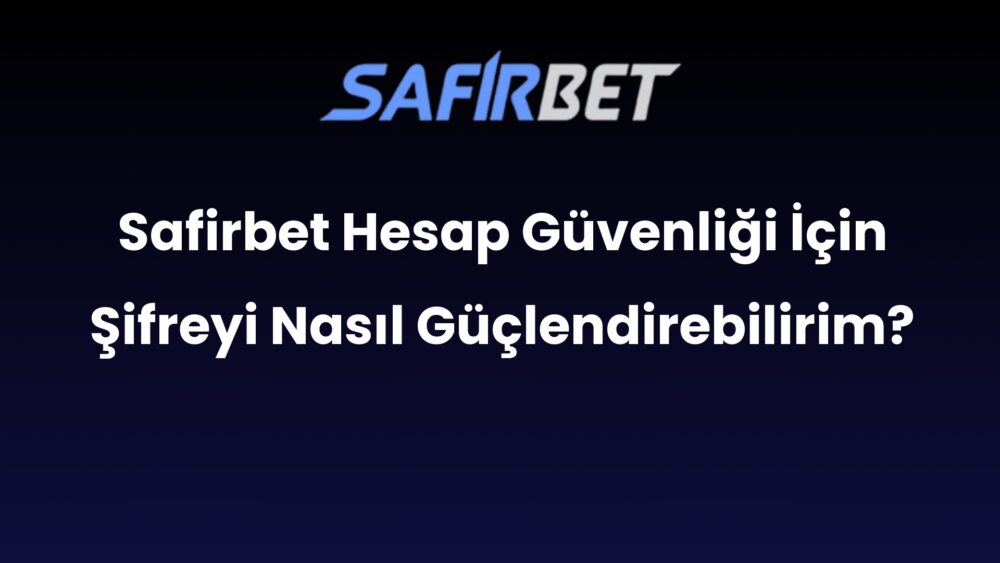 safirbet hesap guvenligi icin sifreyi nasil guclendirebilirim 518