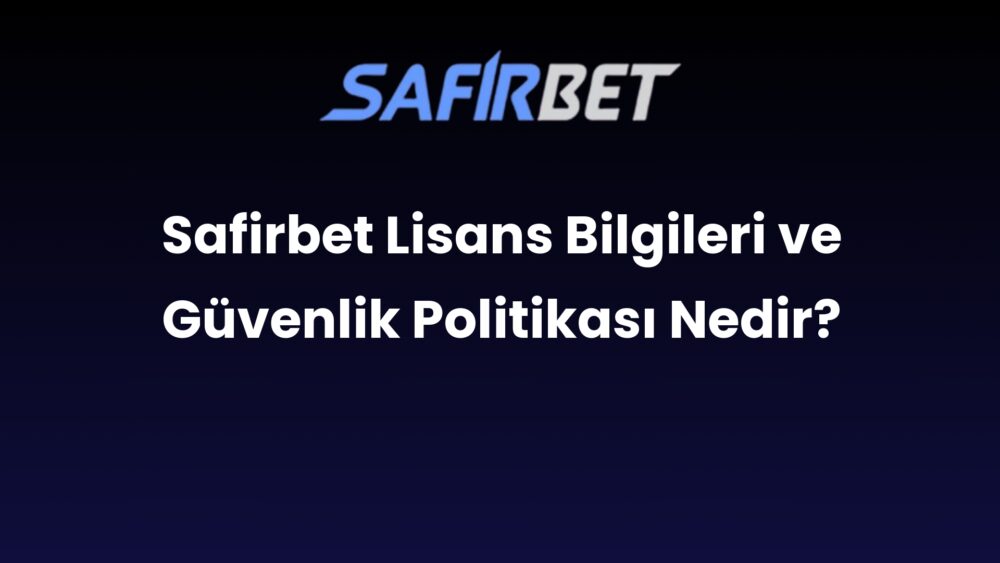 safirbet lisans bilgileri ve guvenlik politikasi nedir 508