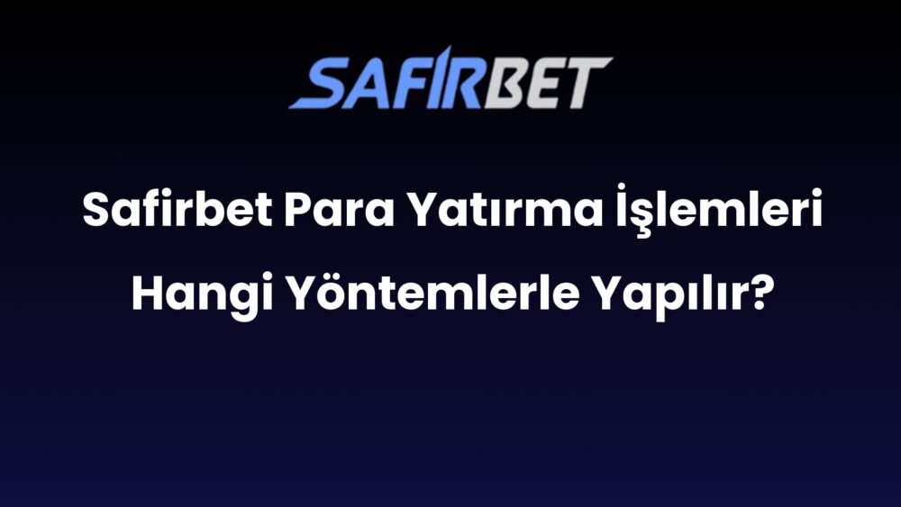 safirbet para yatirma islemleri hangi yontemlerle yapilir 452