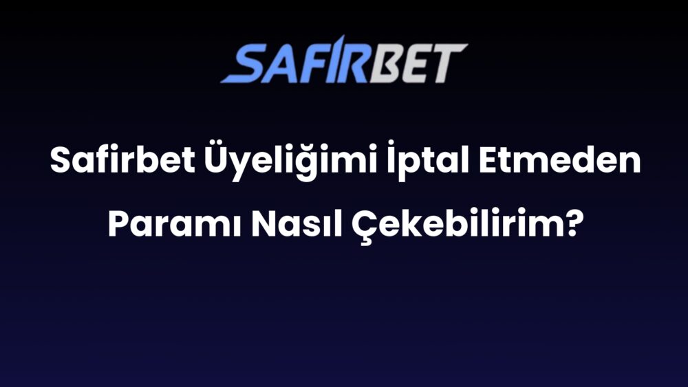 safirbet uyeligimi iptal etmeden parami nasil cekebilirim 477