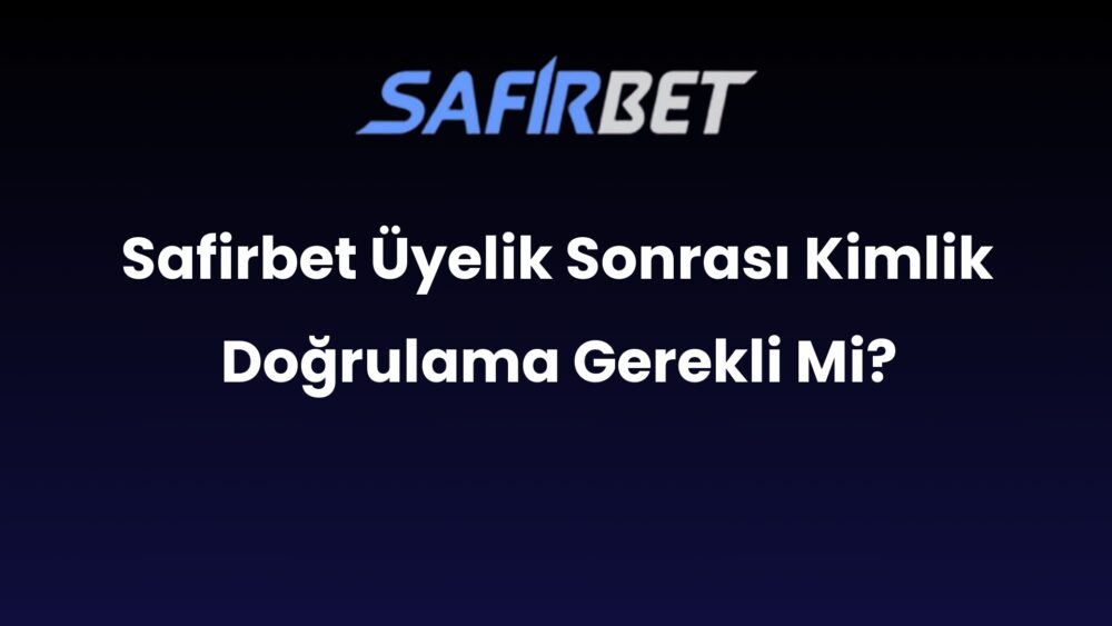 safirbet uyelik sonrasi kimlik dogrulama gerekli mi 526