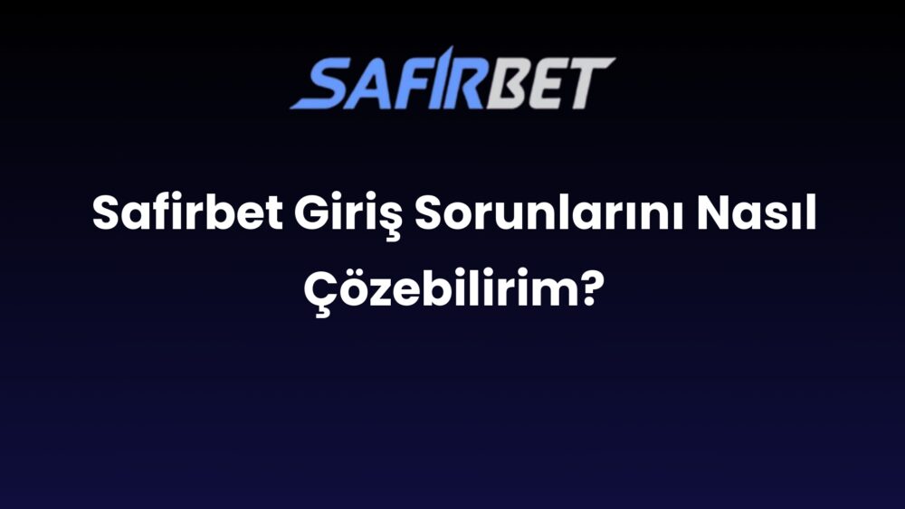 safirbet giris sorunlarini nasil cozebilirim 637