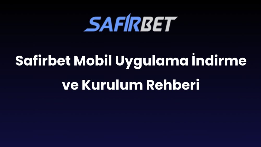 safirbet mobil uygulama indirme ve kurulum rehberi 593