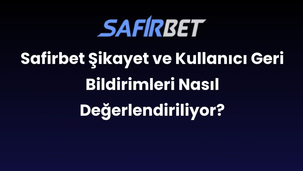 safirbet sikayet ve kullanici geri bildirimleri nasil degerlendiriliyor 622