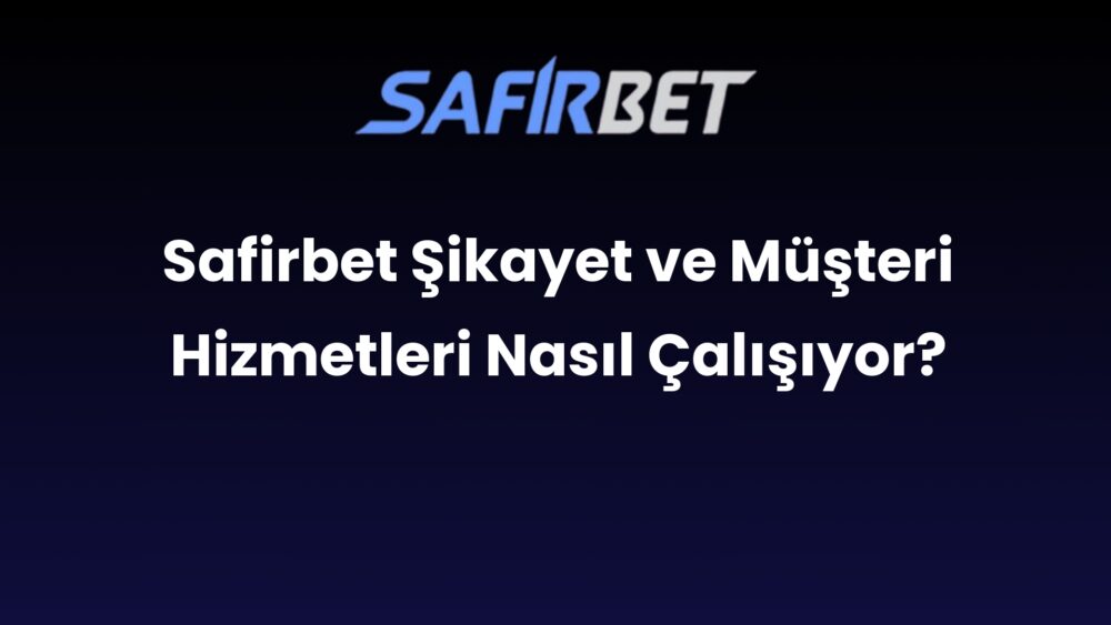 safirbet sikayet ve musteri hizmetleri nasil calisiyor 639