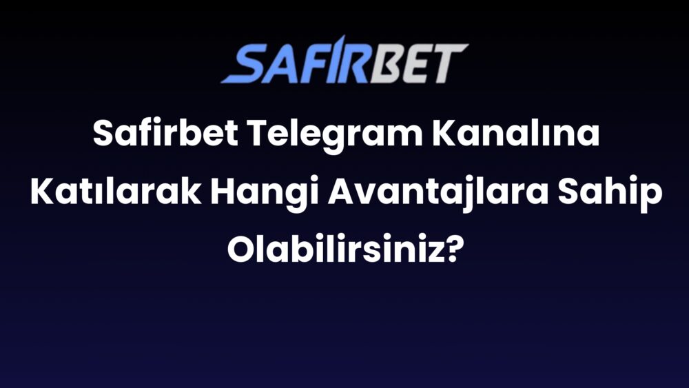 safirbet telegram kanalina katilarak hangi avantajlara sahip olabilirsiniz 670