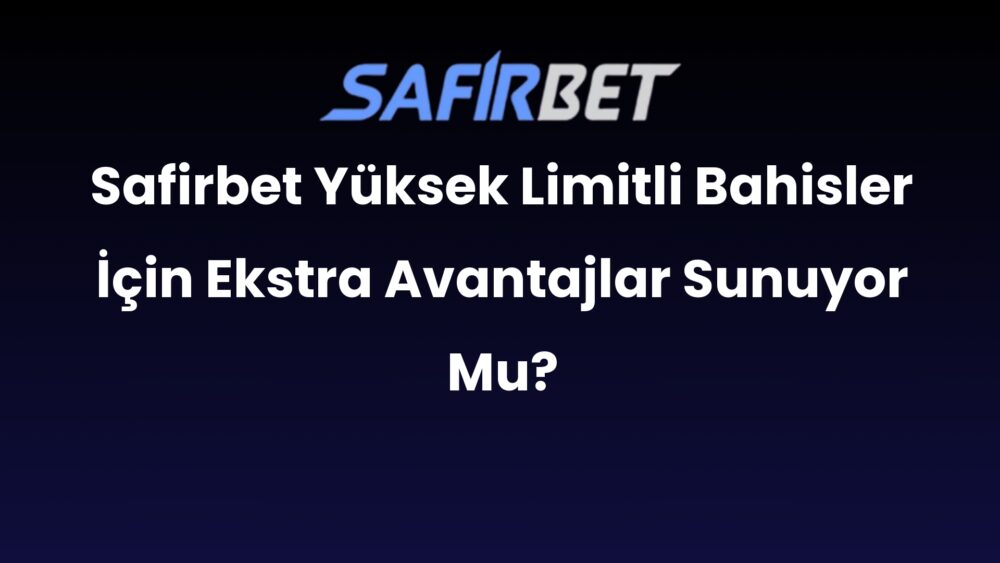 safirbet yuksek limitli bahisler icin ekstra avantajlar sunuyor mu 584