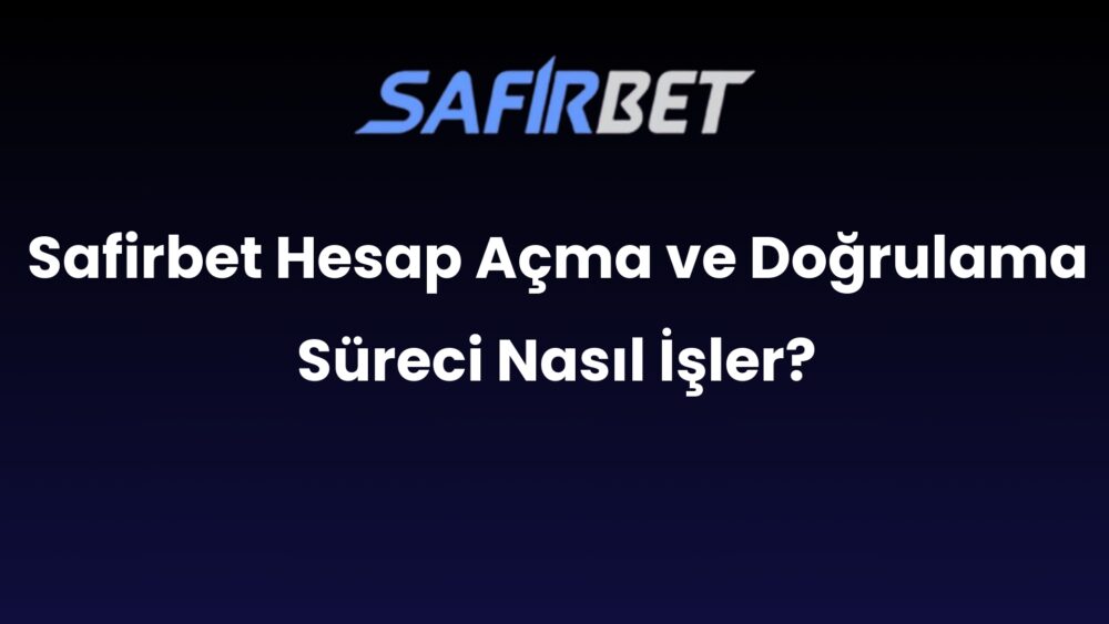 safirbet hesap acma ve dogrulama sureci nasil isler 725