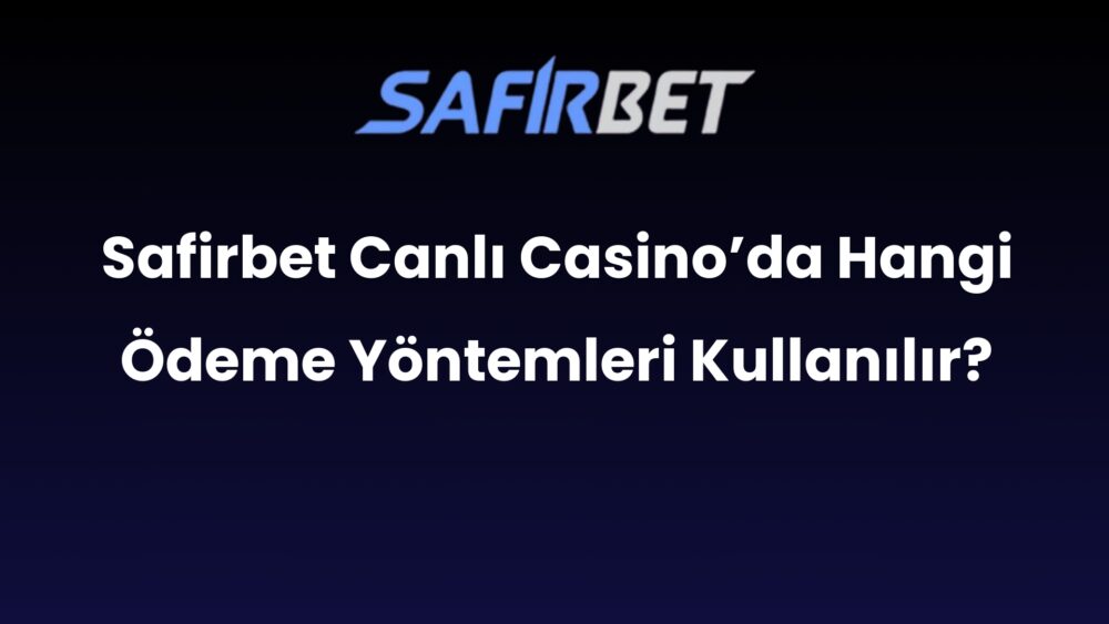 safirbet canli casinoda hangi odeme yontemleri kullanilir 920