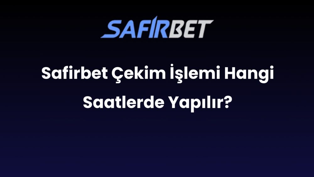 safirbet cekim islemi hangi saatlerde yapilir 867