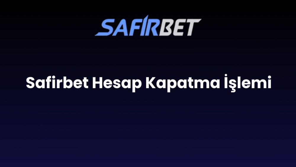 safirbet hesap kapatma islemi 777