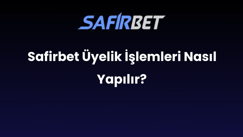 safirbet uyelik islemleri nasil yapilir 1463